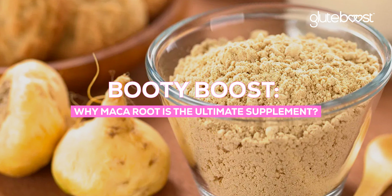 Booty Boost: Why Maca Root is the Ultimate Supplement for Getting a Bigger Butt